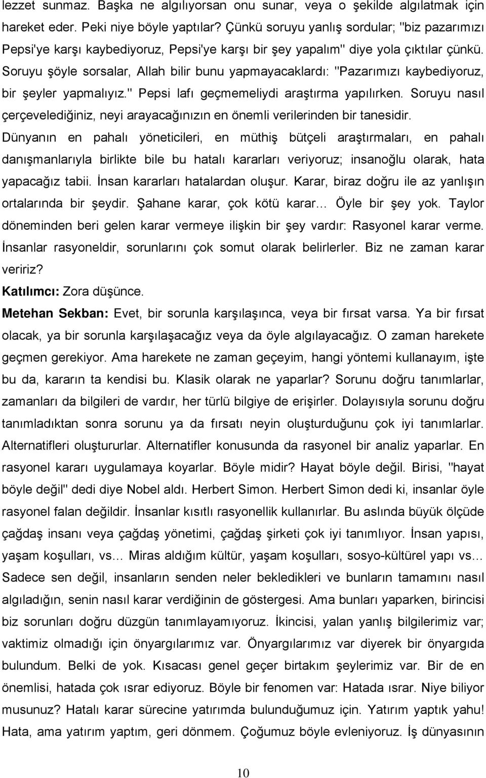 Soruyu şöyle sorsalar, Allah bilir bunu yapmayacaklardı: "Pazarımızı kaybediyoruz, bir şeyler yapmalıyız." Pepsi lafı geçmemeliydi araştırma yapılırken.