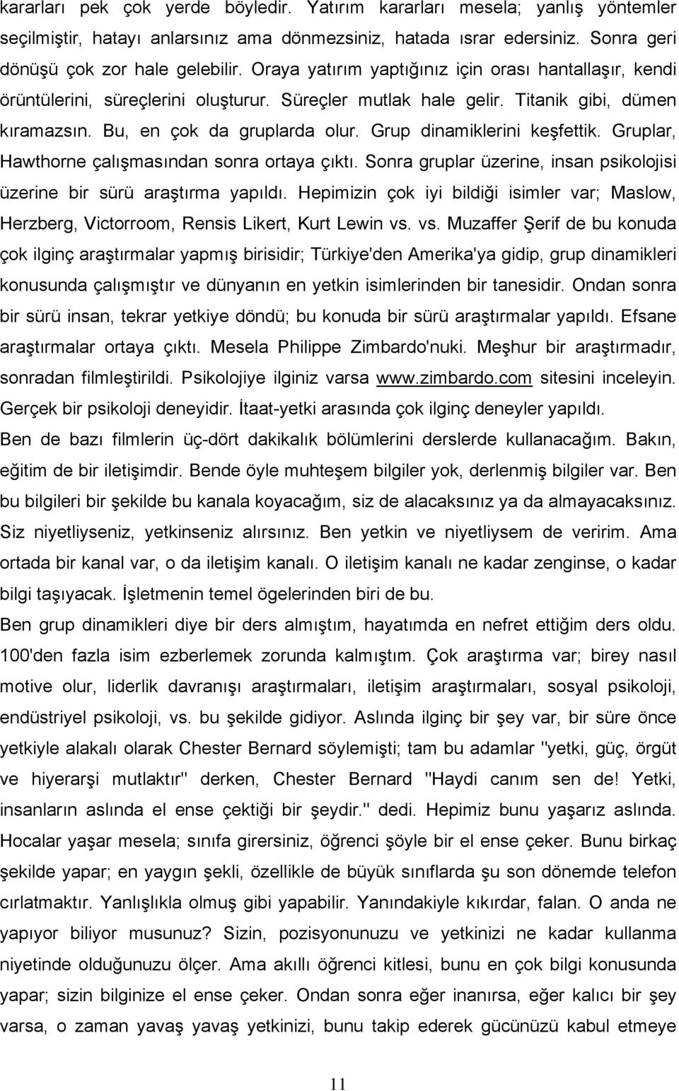 Grup dinamiklerini keşfettik. Gruplar, Hawthorne çalışmasından sonra ortaya çıktı. Sonra gruplar üzerine, insan psikolojisi üzerine bir sürü araştırma yapıldı.