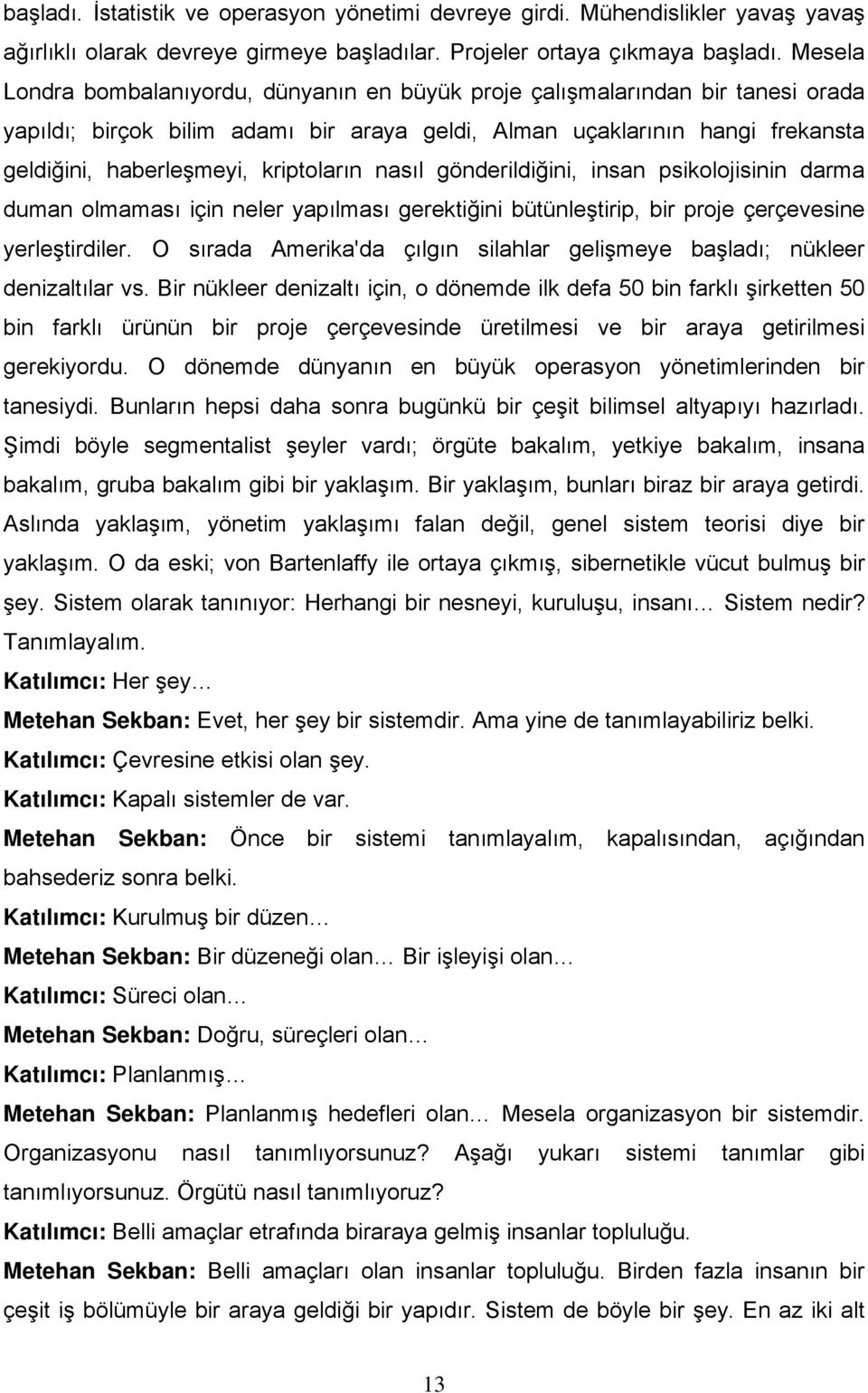 kriptoların nasıl gönderildiğini, insan psikolojisinin darma duman olmaması için neler yapılması gerektiğini bütünleştirip, bir proje çerçevesine yerleştirdiler.