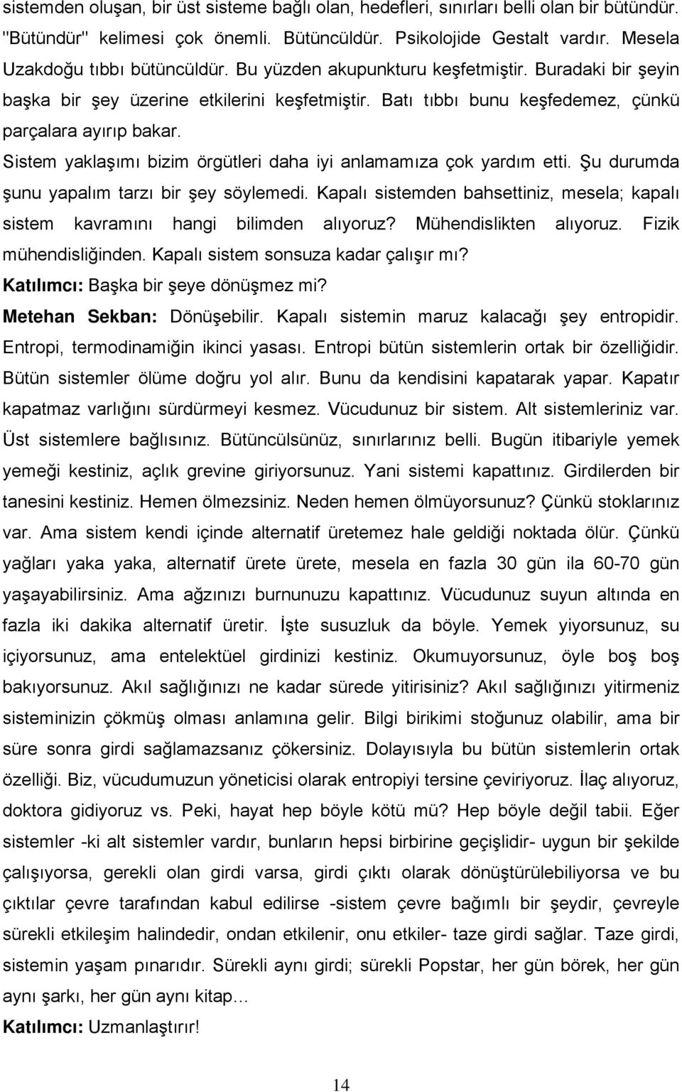 Sistem yaklaşımı bizim örgütleri daha iyi anlamamıza çok yardım etti. Şu durumda şunu yapalım tarzı bir şey söylemedi.