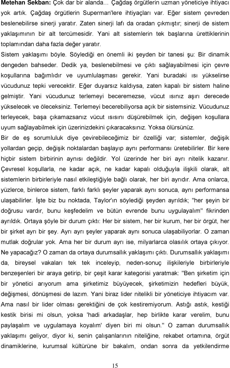 Sistem yaklaşımı böyle. Söylediği en önemli iki şeyden bir tanesi şu: Bir dinamik dengeden bahseder.