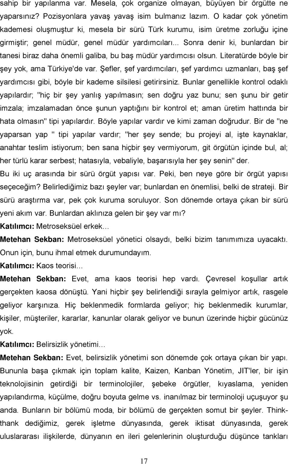 .. Sonra denir ki, bunlardan bir tanesi biraz daha önemli galiba, bu baş müdür yardımcısı olsun. Literatürde böyle bir şey yok, ama Türkiye'de var.