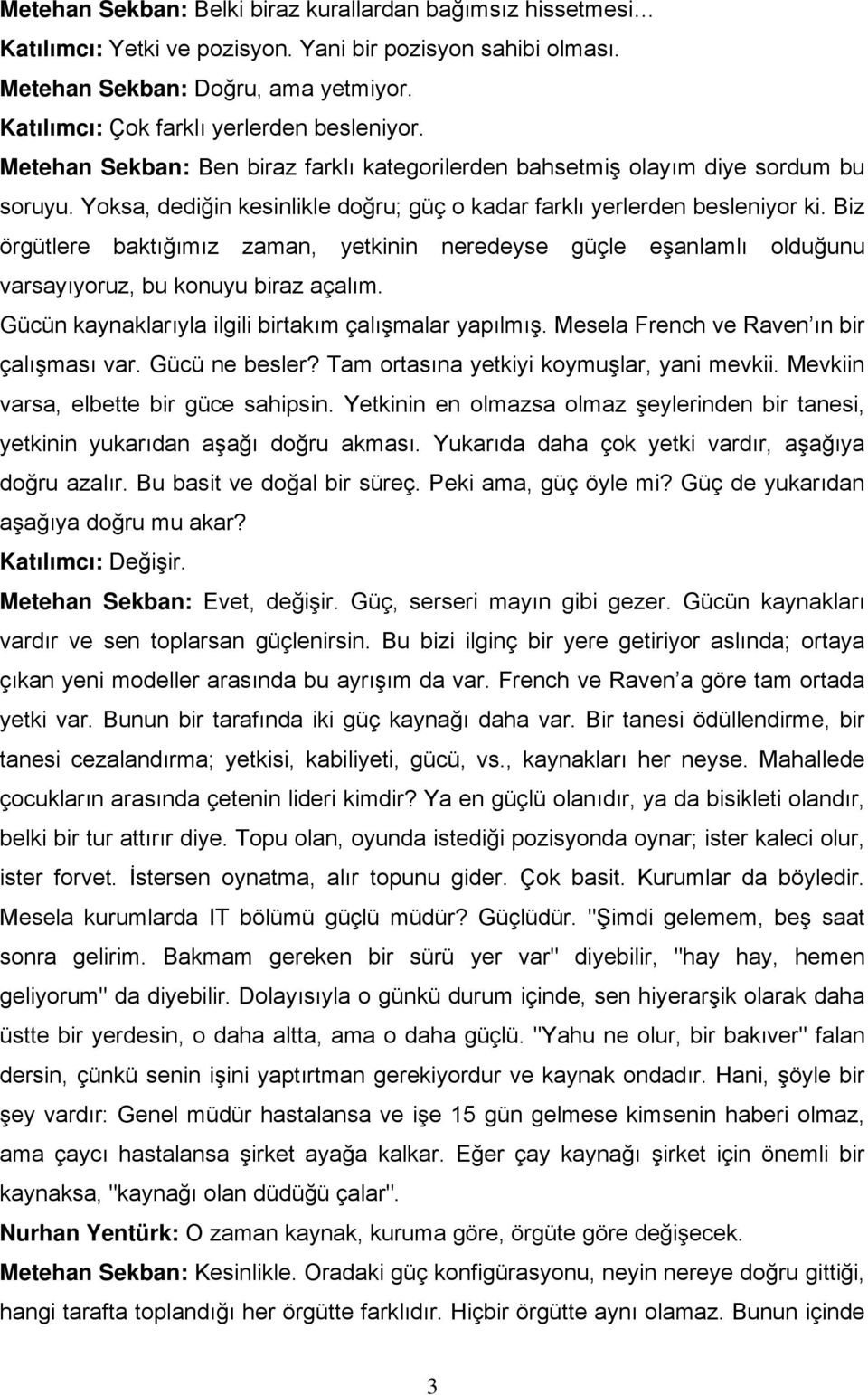 Yoksa, dediğin kesinlikle doğru; güç o kadar farklı yerlerden besleniyor ki. Biz örgütlere baktığımız zaman, yetkinin neredeyse güçle eşanlamlı olduğunu varsayıyoruz, bu konuyu biraz açalım.