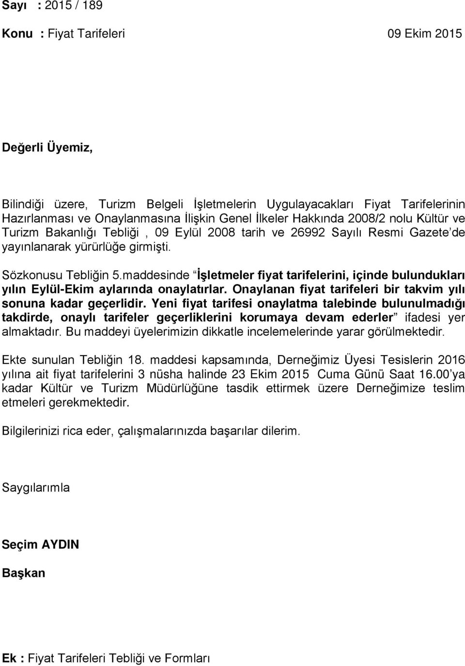 maddesinde İşletmeler fiyat tarifelerini, içinde bulundukları yılın Eylül-Ekim aylarında onaylatırlar. Onaylanan fiyat tarifeleri bir takvim yılı sonuna kadar geçerlidir.