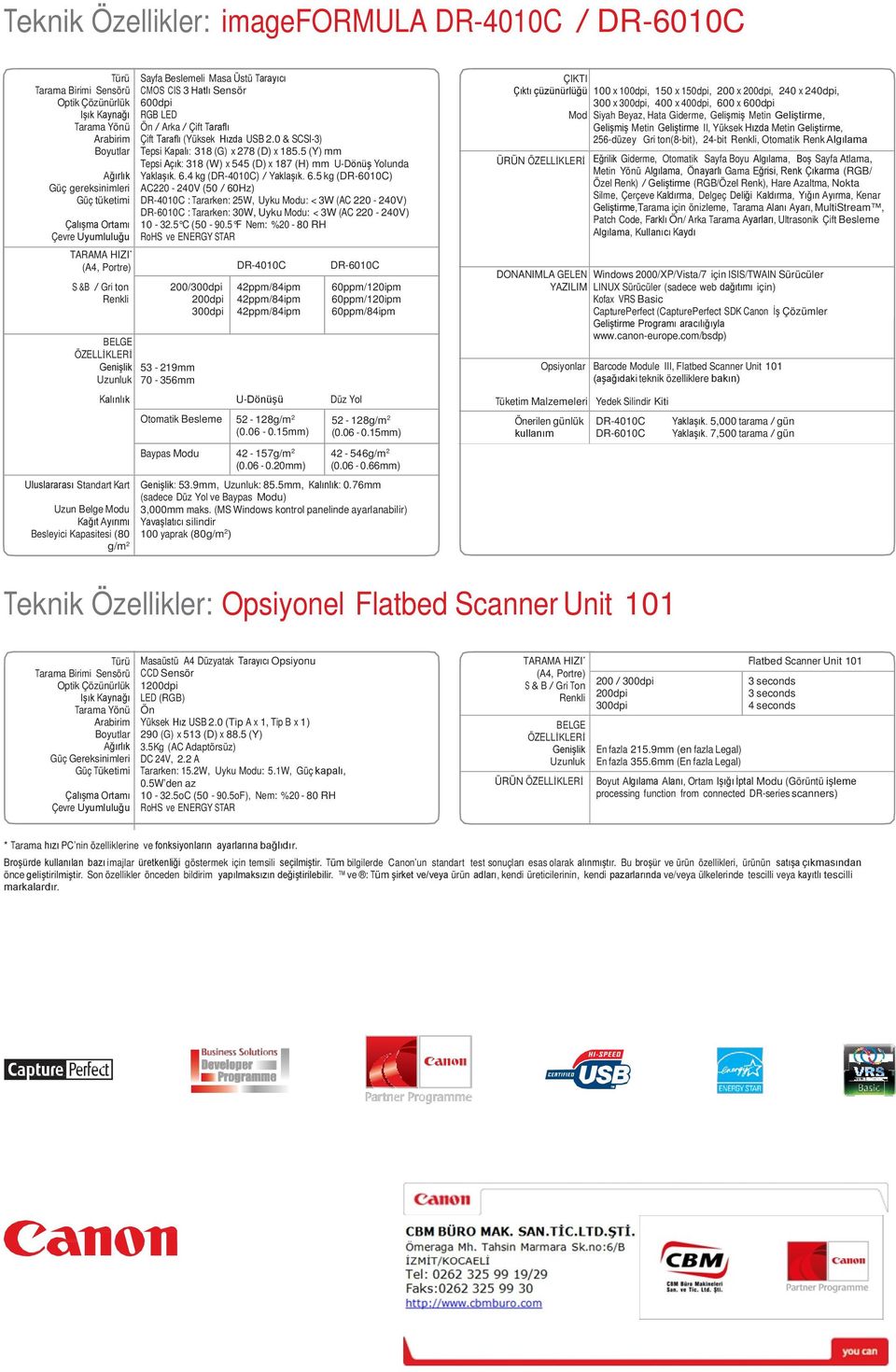 Çift Taraflı (Yüksek Hızda USB 2.0 & SCSI-3) Tepsi Kapalı: 318 (G) x 278 (D) x 185.5 (Y) mm Tepsi Açık: 318 (W) x 545 (D) x 187 (H) mm U-Dönüş Yolunda Yaklaşık. 6.