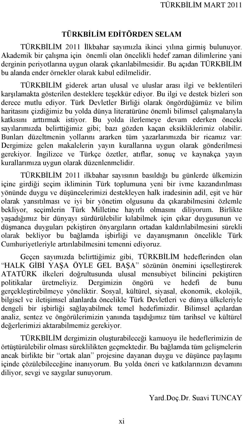 Bu açıdan TÜRKBĠLĠM bu alanda ender örnekler olarak kabul edilmelidir. TÜRKBĠLĠM giderek artan ulusal ve uluslar arası ilgi ve beklentileri karģılamakta gösterilen desteklere teģekkür ediyor.