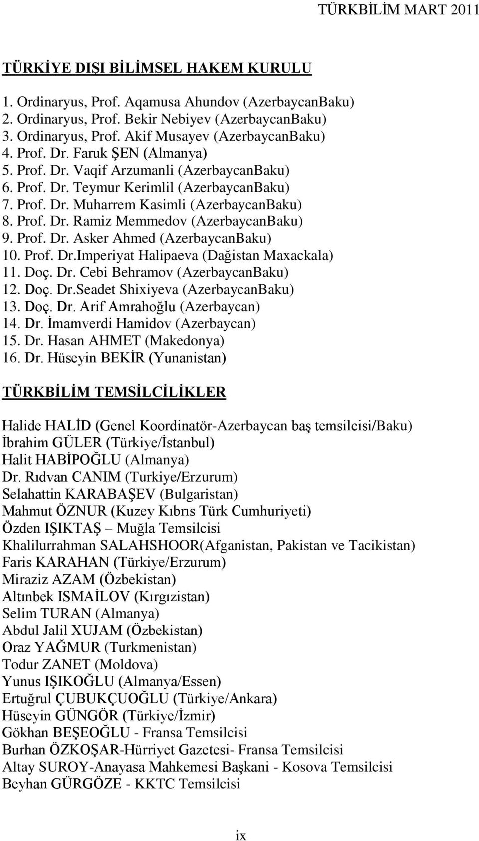 Prof. Dr. Asker Ahmed (AzerbaycanBaku) 10. Prof. Dr.Imperiyat Halipaeva (Dağistan Maxackala) 11. Doç. Dr. Cebi Behramov (AzerbaycanBaku) 12. Doç. Dr.Seadet Shixiyeva (AzerbaycanBaku) 13. Doç. Dr. Arif Amrahoğlu (Azerbaycan) 14.