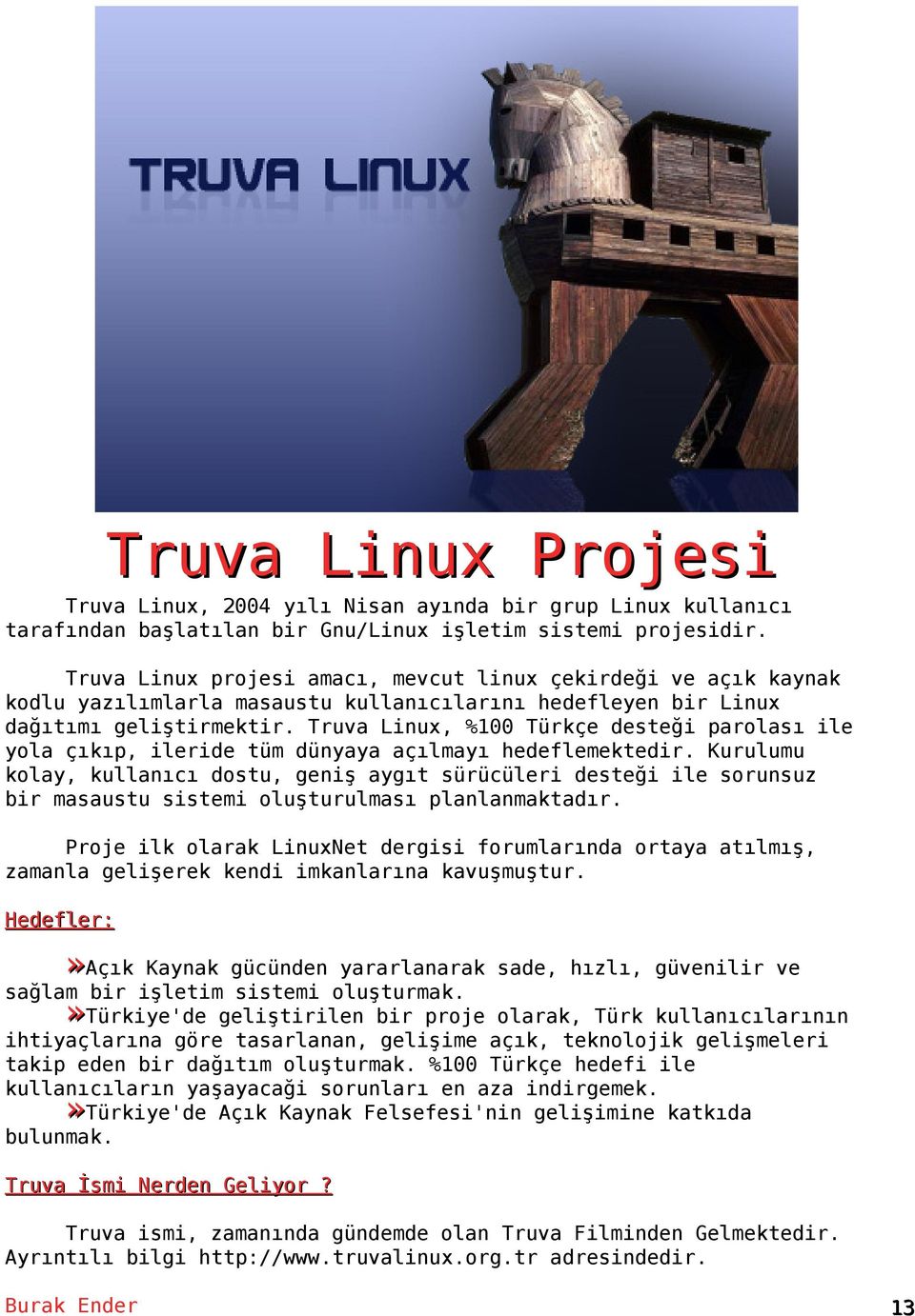 Truva Linux, %100 Türkçe desteği parolası ile yola çıkıp, ileride tüm dünyaya açılmayı hedeflemektedir.