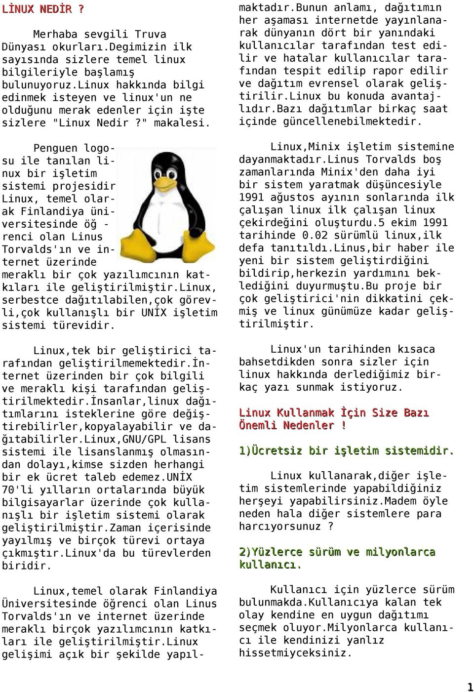 bunun anlamı, dağıtımın her aşaması internetde yayınlanarak dünyanın dört bir yanındaki kullanıcılar tarafından test edilir ve hatalar kullanıcılar tarafından tespit edilip rapor edilir ve dağıtım