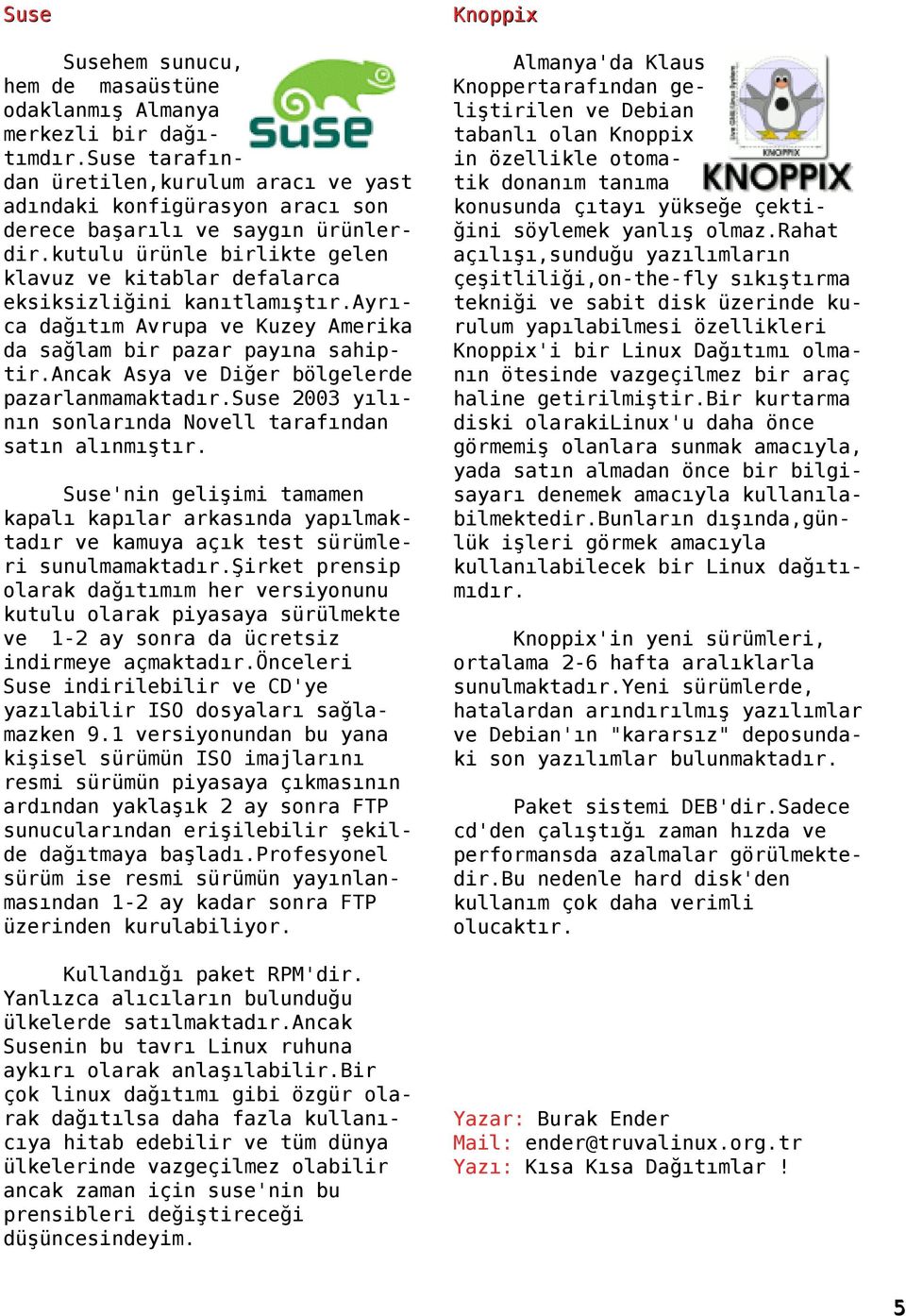 kutulu ürünle birlikte gelen klavuz ve kitablar defalarca eksiksizliğini kanıtlamıştır.ayrıca dağıtım Avrupa ve Kuzey Amerika da sağlam bir pazar payına sahiptir.