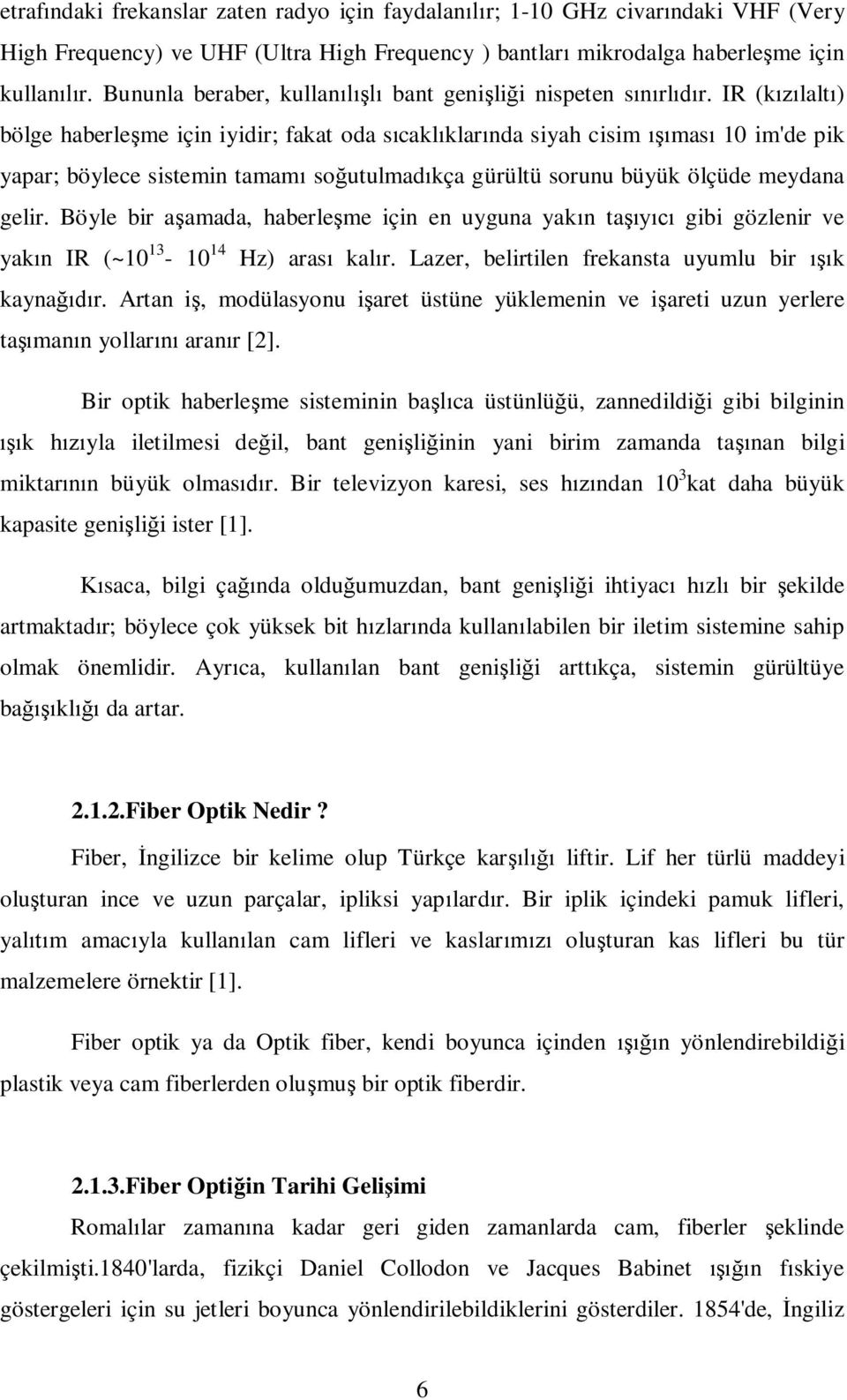 IR (k lalt ) bölge haberle me için iyidir; fakat oda s cakl klar nda siyah cisim mas 10 im'de pik yapar; böylece sistemin tamam so utulmad kça gürültü sorunu büyük ölçüde meydana gelir.