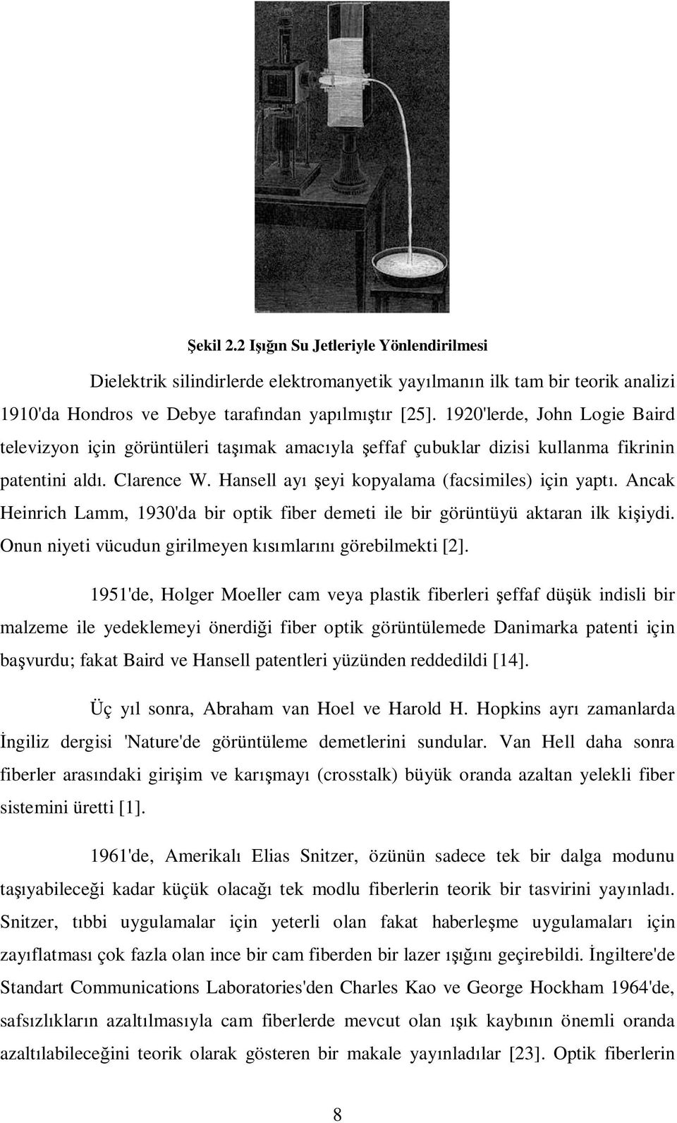 Ancak Heinrich Lamm, 1930'da bir optik fiber demeti ile bir görüntüyü aktaran ilk ki iydi. Onun niyeti vücudun girilmeyen k mlar görebilmekti [2].