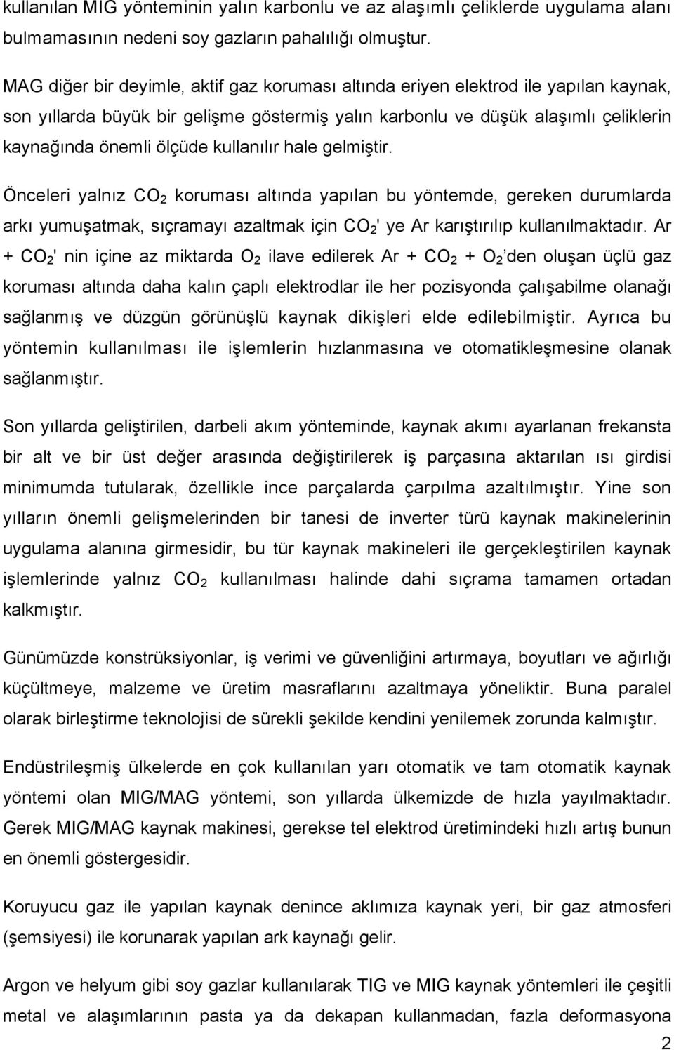 kullanılır hale gelmiştir. Önceleri yalnız CO 2 koruması altında yapılan bu yöntemde, gereken durumlarda arkı yumuşatmak, sıçramayı azaltmak için CO 2 ' ye Ar karıştırılıp kullanılmaktadır.