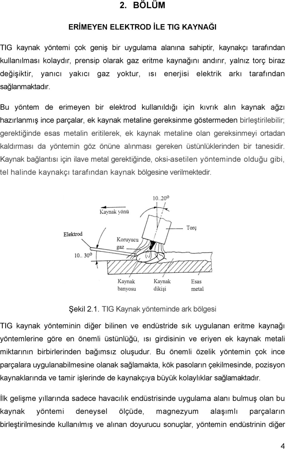 Bu yöntem de erimeyen bir elektrod kullanıldığı için kıvrık alın kaynak ağzı hazırlanmış ince parçalar, ek kaynak metaline gereksinme göstermeden birleştirilebilir; gerektiğinde esas metalin