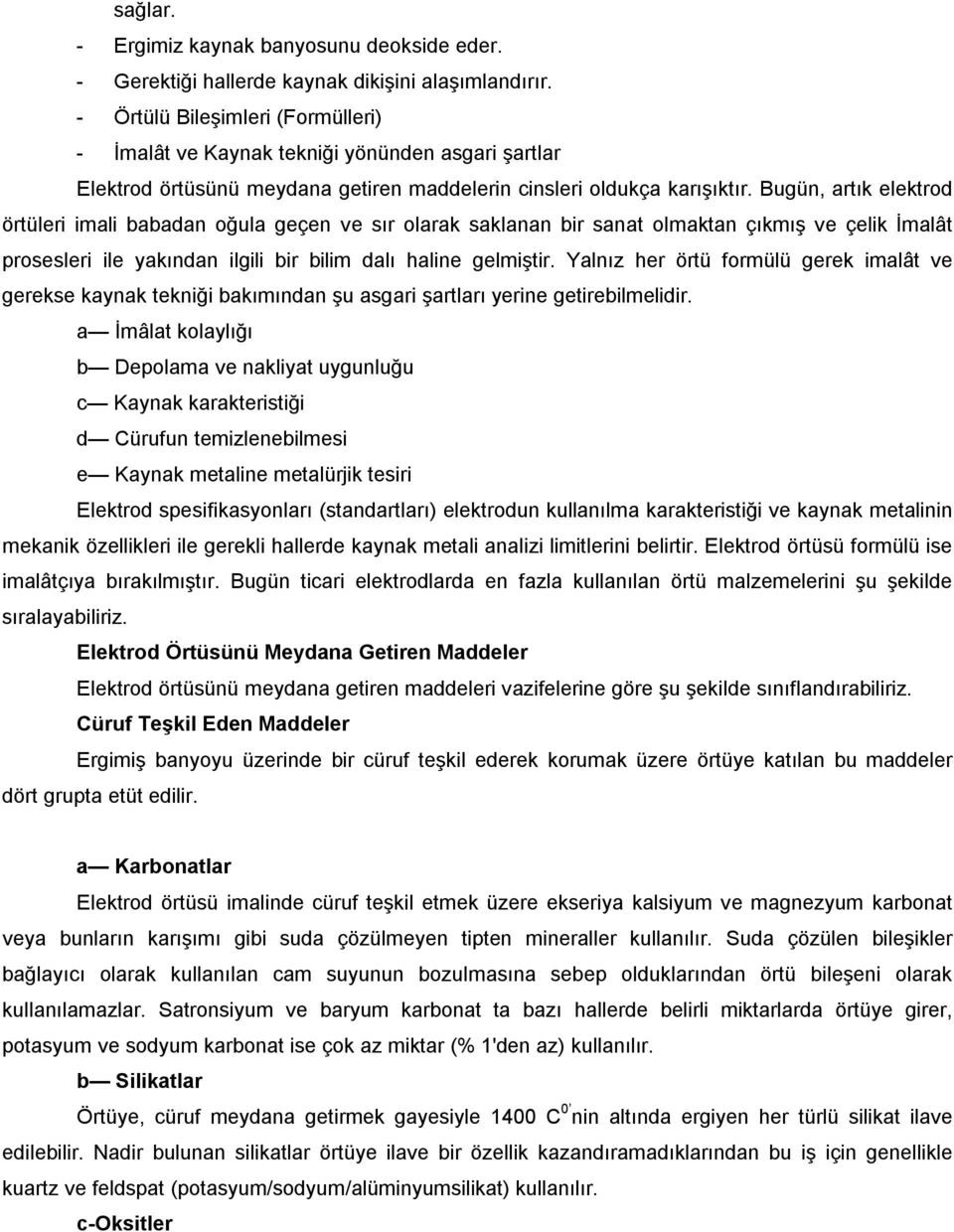 Bugün, artık elektrod örtüleri imali babadan oğula geçen ve sır olarak saklanan bir sanat olmaktan çıkmış ve çelik İmalât prosesleri ile yakından ilgili bir bilim dalı haline gelmiştir.