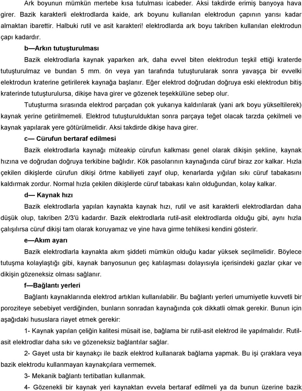 elektrodlarda ark boyu takriben kullanılan elektrodun çapı kadardır.