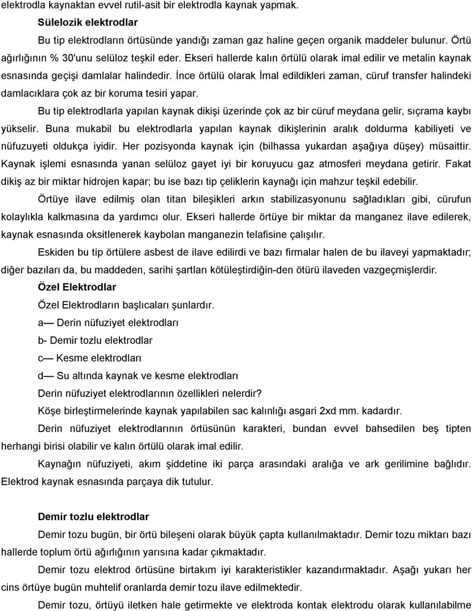 İnce örtülü olarak İmal edildikleri zaman, cüruf transfer halindeki damlacıklara çok az bir koruma tesiri yapar.