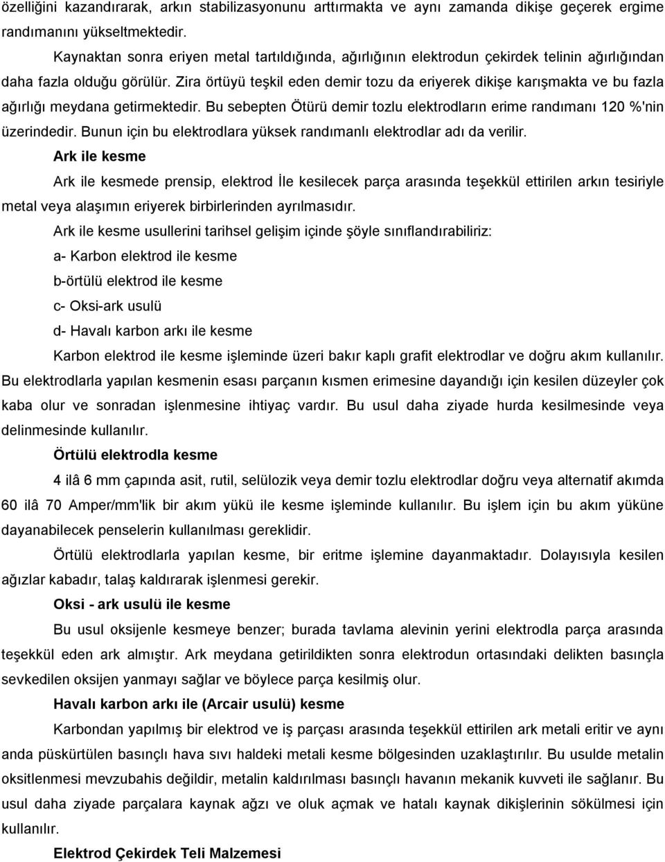 Zira örtüyü teşkil eden demir tozu da eriyerek dikişe karışmakta ve bu fazla ağırlığı meydana getirmektedir. Bu sebepten Ötürü demir tozlu elektrodların erime randımanı 120 %'nin üzerindedir.