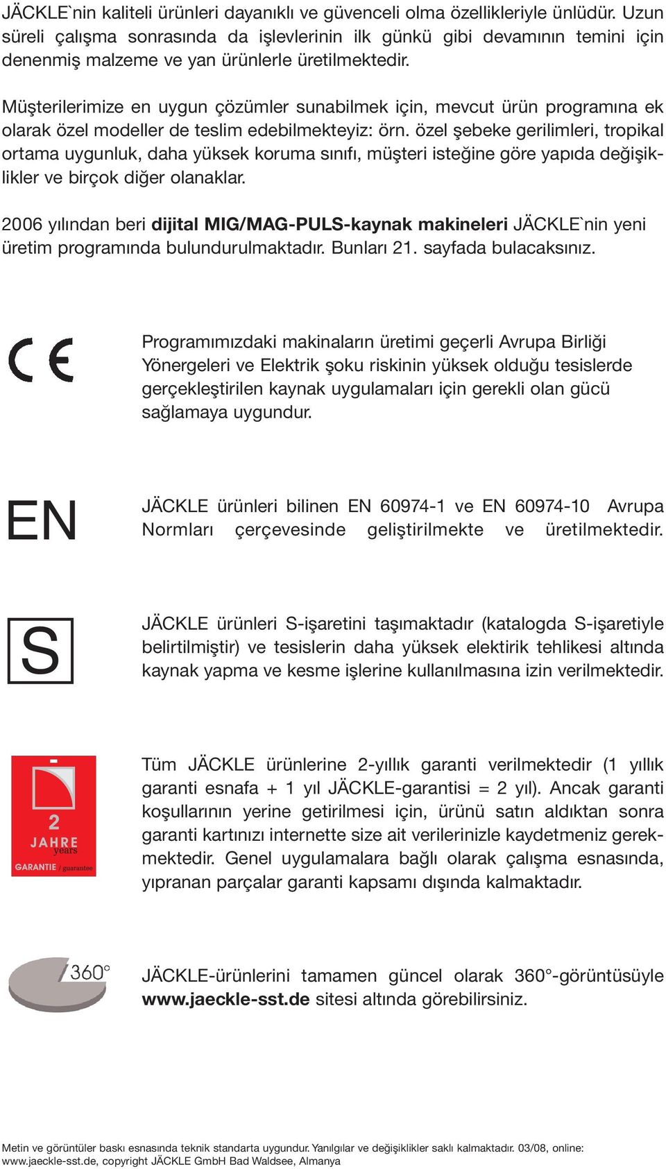 Müşterilerimize en uygun çözümler sunabilmek için, mevcut ürün programına ek olarak özel modeller de teslim edebilmekteyiz: örn.