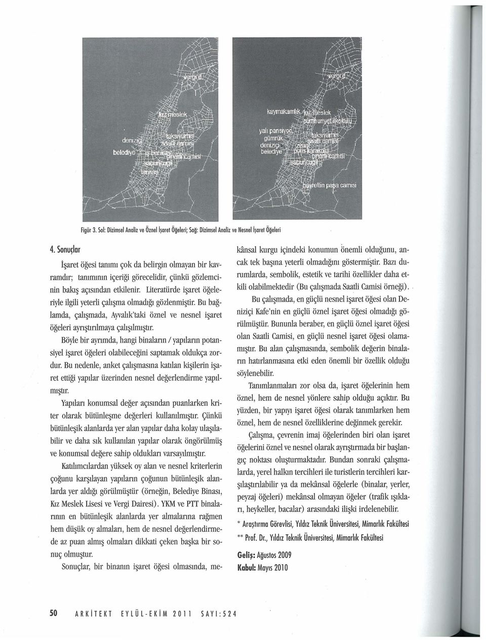 Literattirde i aret ogeleriyle ilgili yeterli ~ah ma olmad1g1 gozlenmi tir. Bu baglamda, ~ah mada, Ayvahk'taki oznel ve nesnel i aret ogeleri ayn tinlmaya ~ah IlmI tir.