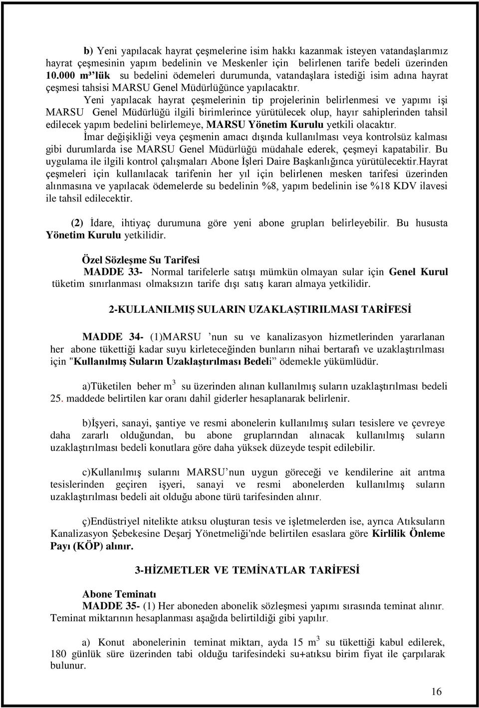 Yeni yapılacak hayrat çeģmelerinin tip projelerinin belirlenmesi ve yapımı iģi MARSU Genel Müdürlüğü ilgili birimlerince yürütülecek olup, hayır sahiplerinden tahsil edilecek yapım bedelini