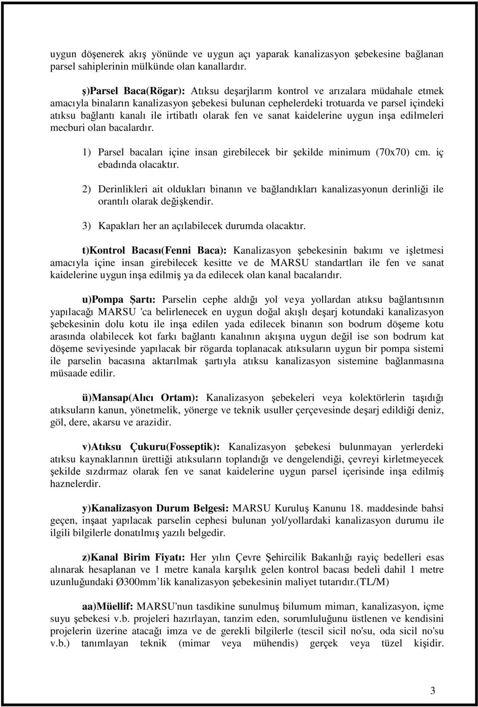 irtibatlı olarak fen ve sanat kaidelerine uygun inģa edilmeleri mecburi olan bacalardır. 1) Parsel bacaları içine insan girebilecek bir Ģekilde minimum (70x70) cm. iç ebadında olacaktır.