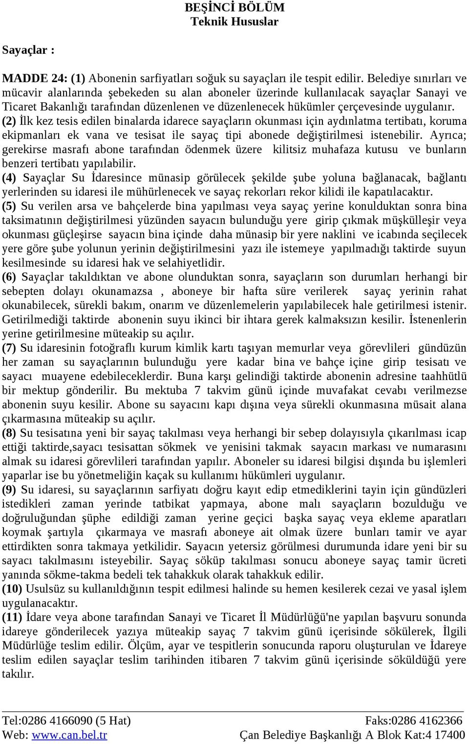 (2) İlk kez tesis edilen binalarda idarece sayaçların okunması için aydınlatma tertibatı, koruma ekipmanları ek vana ve tesisat ile sayaç tipi abonede değiştirilmesi istenebilir.