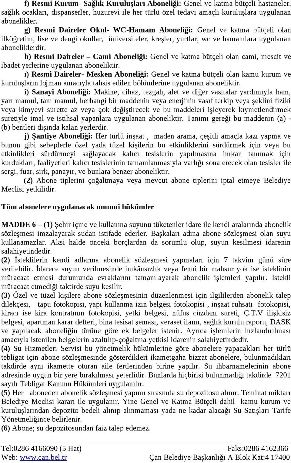 h) Resmi Daireler Cami Aboneliği: Genel ve katma bütçeli olan cami, mescit ve ibadet yerlerine uygulanan aboneliktir.