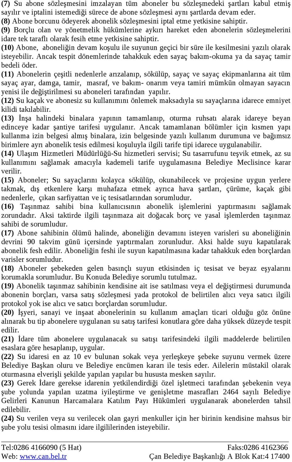 (9) Borçlu olan ve yönetmelik hükümlerine aykırı hareket eden abonelerin sözleşmelerini idare tek taraflı olarak fesih etme yetkisine sahiptir.