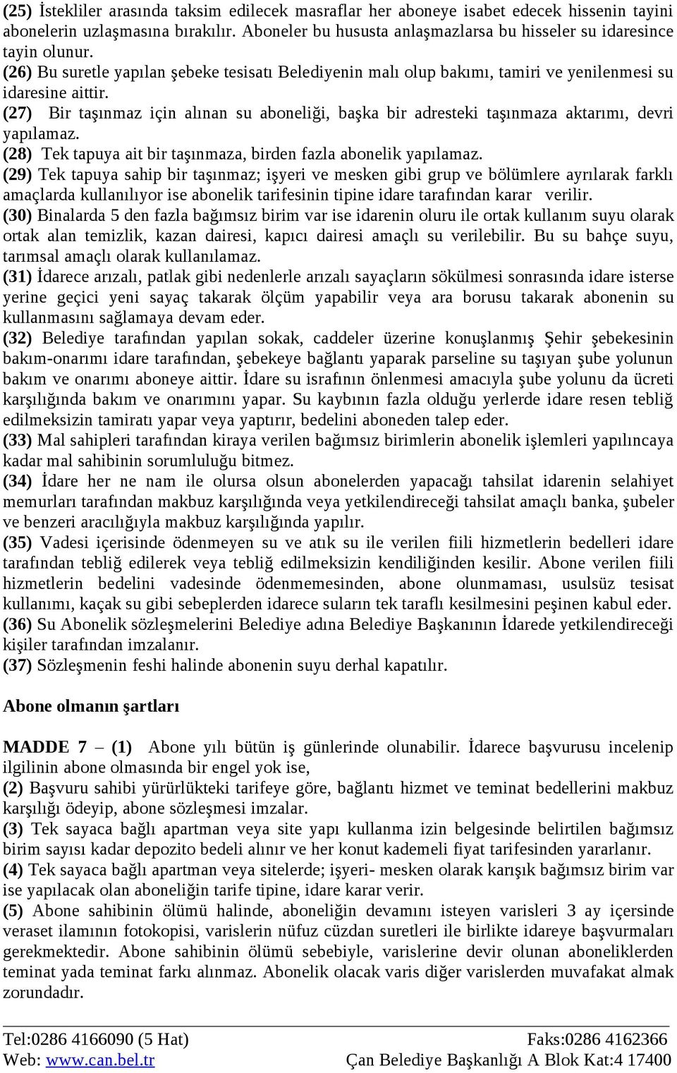 (27) Bir taşınmaz için alınan su aboneliği, başka bir adresteki taşınmaza aktarımı, devri yapılamaz. (28) Tek tapuya ait bir taşınmaza, birden fazla abonelik yapılamaz.