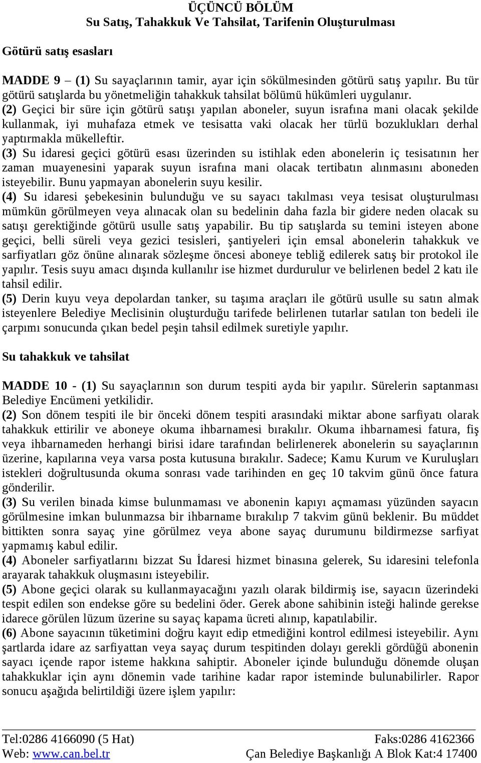 (2) Geçici bir süre için götürü satışı yapılan aboneler, suyun israfına mani olacak şekilde kullanmak, iyi muhafaza etmek ve tesisatta vaki olacak her türlü bozuklukları derhal yaptırmakla