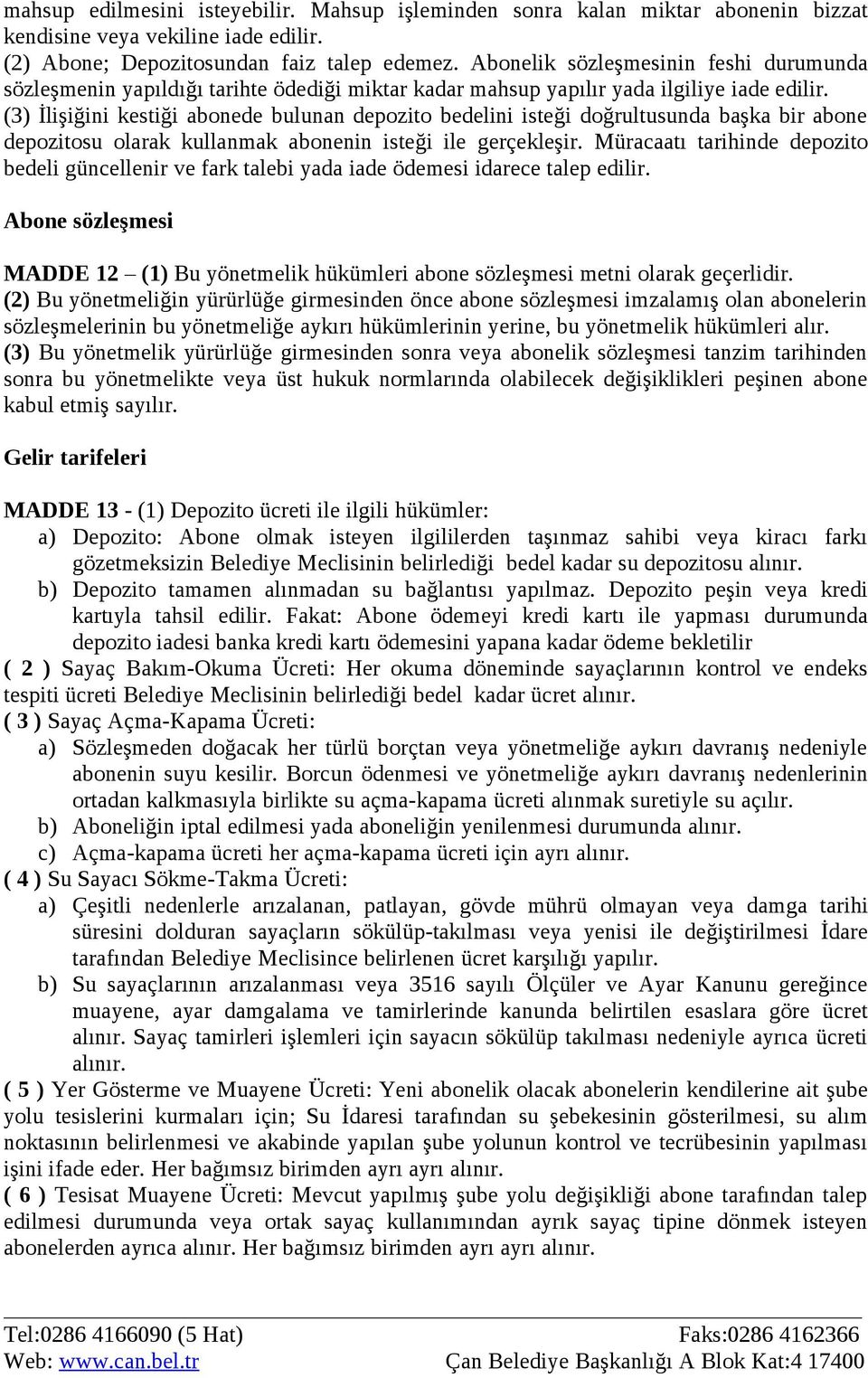 (3) İlişiğini kestiği abonede bulunan depozito bedelini isteği doğrultusunda başka bir abone depozitosu olarak kullanmak abonenin isteği ile gerçekleşir.