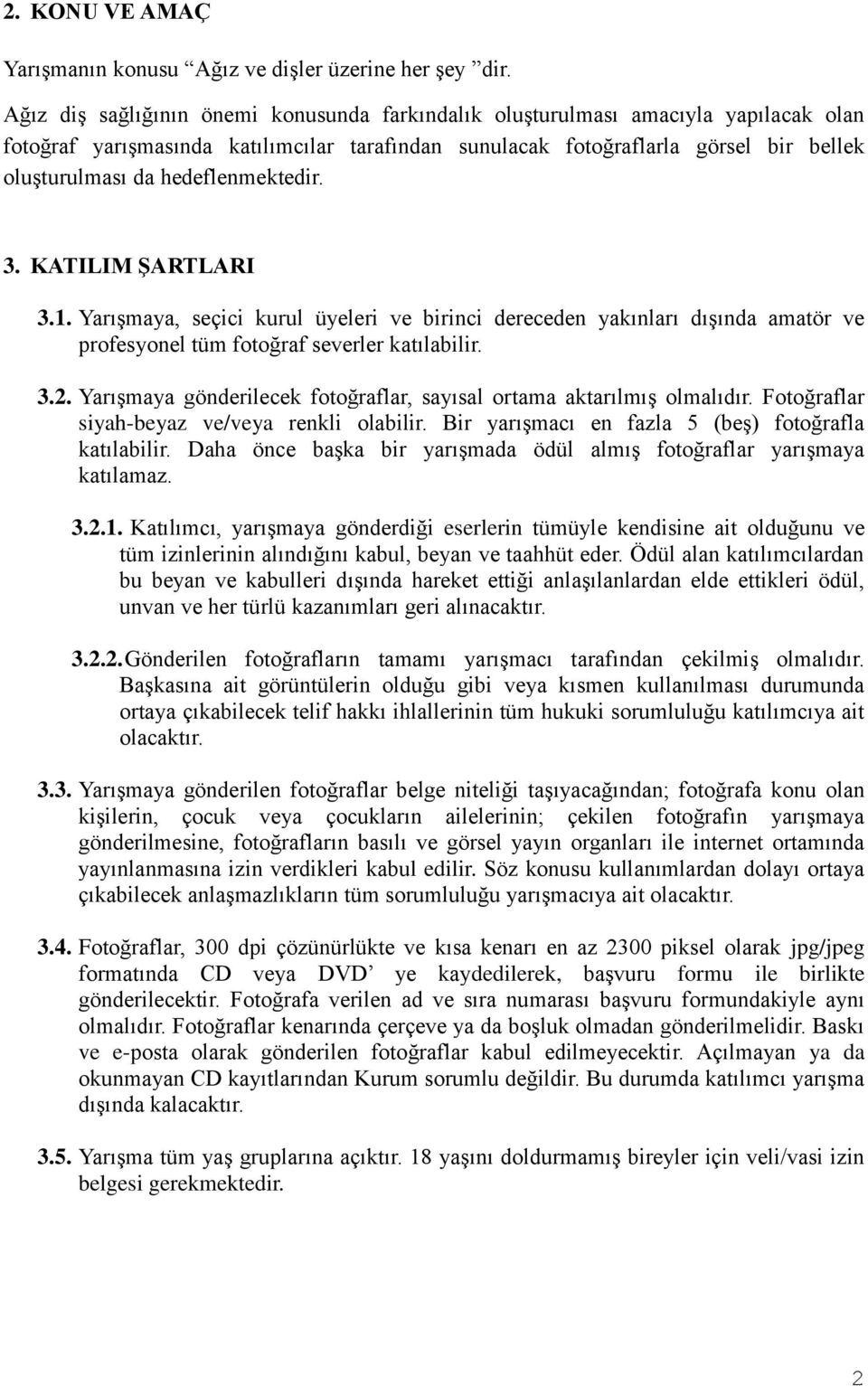 hedeflenmektedir. 3. KATILIM ŞARTLARI 3.1. Yarışmaya, seçici kurul üyeleri ve birinci dereceden yakınları dışında amatör ve profesyonel tüm fotoğraf severler katılabilir. 3.2.