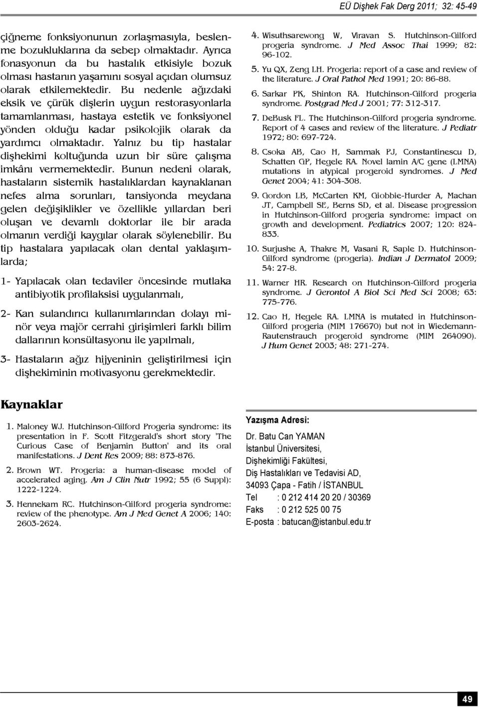 Bu nedenle ağızdaki eksik ve çürük dişlerin uygun restorasyonlarla tamamlanması, hastaya estetik ve fonksiyonel yönden olduğu kadar psikolojik olarak da yardımcı olmaktadır.