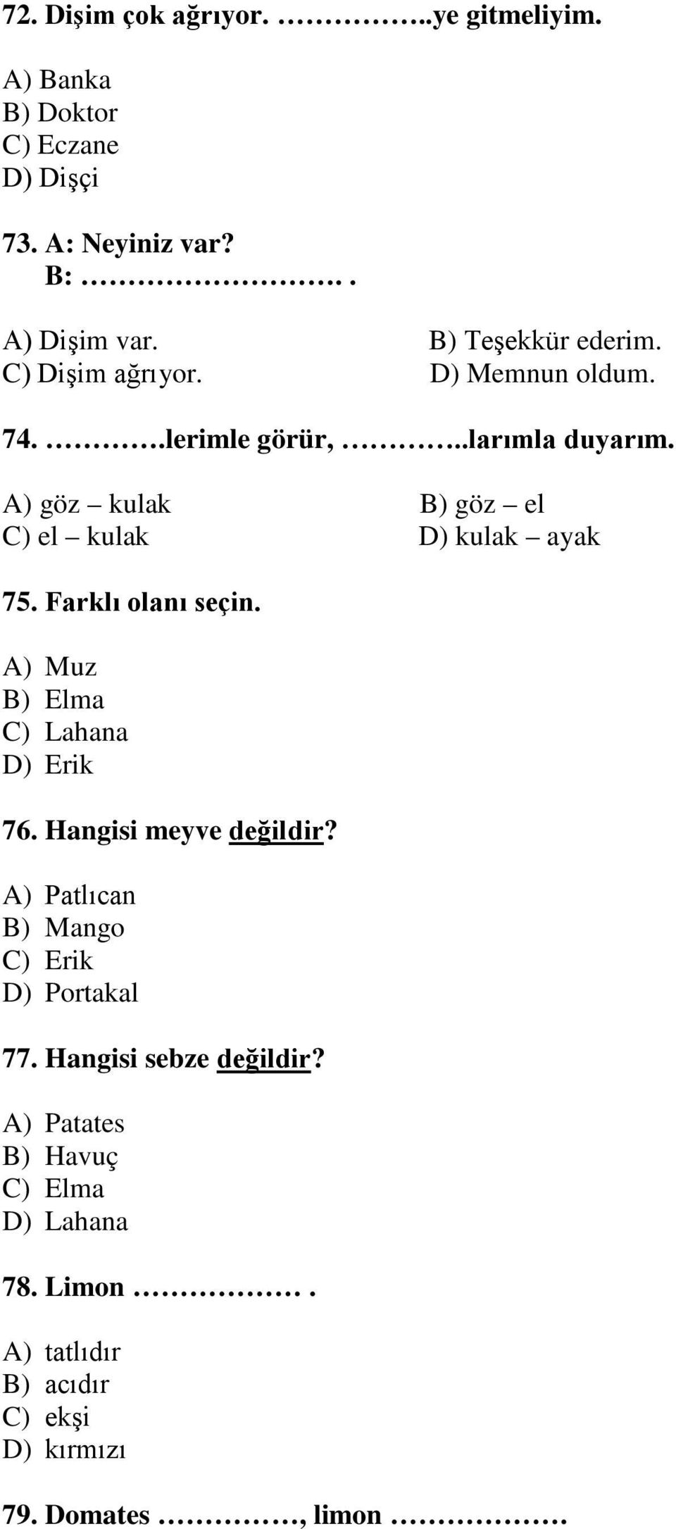 A) göz kulak B) göz el C) el kulak D) kulak ayak 75. Farklı olanı seçin. A) Muz B) Elma C) Lahana D) Erik 76.