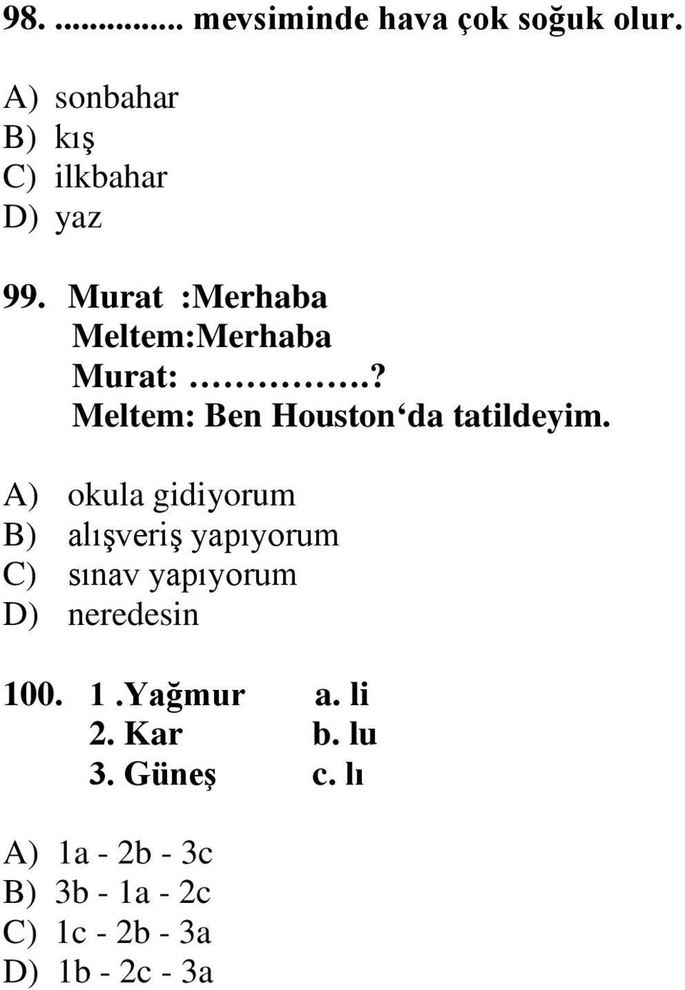 A) okula gidiyorum B) alışveriş yapıyorum C) sınav yapıyorum D) neredesin 100. 1.Yağmur a.