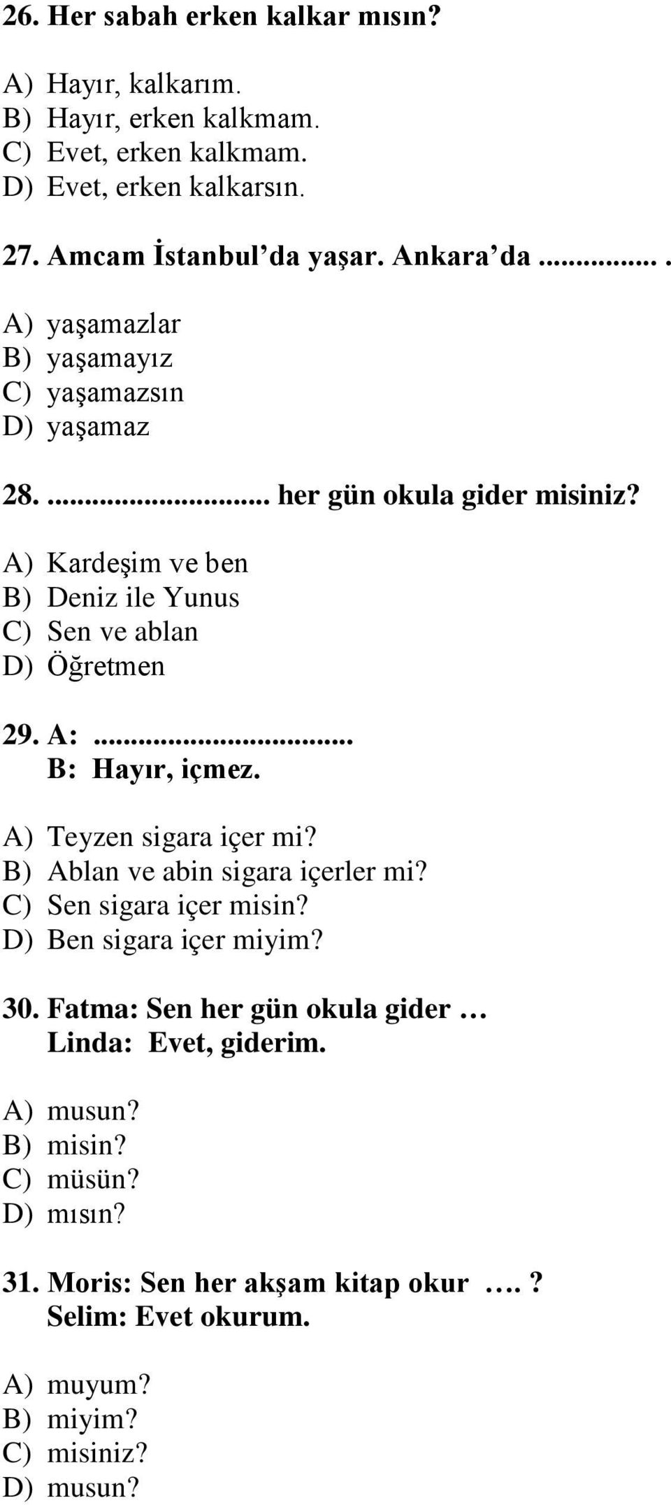 A) Kardeşim ve ben B) Deniz ile Yunus C) Sen ve ablan D) Öğretmen 29. A:... B: Hayır, içmez. A) Teyzen sigara içer mi? B) Ablan ve abin sigara içerler mi?