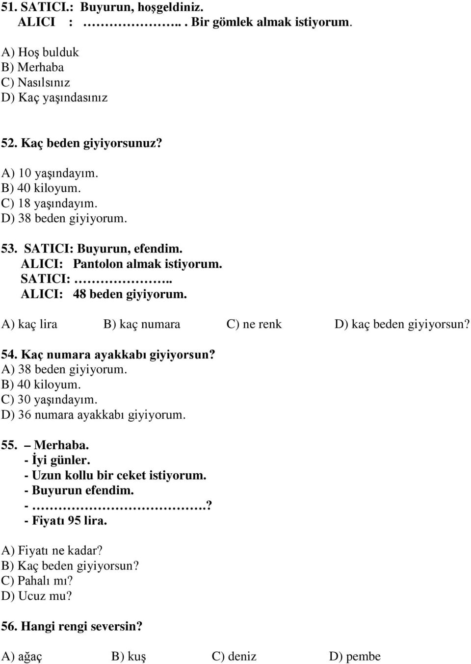 A) kaç lira B) kaç numara C) ne renk D) kaç beden giyiyorsun? 54. Kaç numara ayakkabı giyiyorsun? A) 38 beden giyiyorum. B) 40 kiloyum. C) 30 yaşındayım. D) 36 numara ayakkabı giyiyorum.