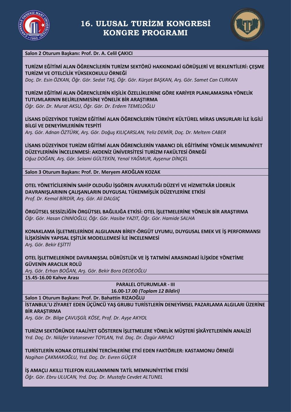 Gör. Dr. Murat AKSU, Öğr. Gör. Dr. Erdem TEMELOĞLU LİSANS DÜZEYİNDE TURİZM EĞİTİMİ ALAN ÖĞRENCİLERİN TÜRKİYE KÜLTÜREL MİRAS UNSURLARI İLE İLGİLİ BİLGİ VE DENEYİMLERİNİN TESPİTİ Arş. Gör. Adnan ÖZTÜRK, Arş.