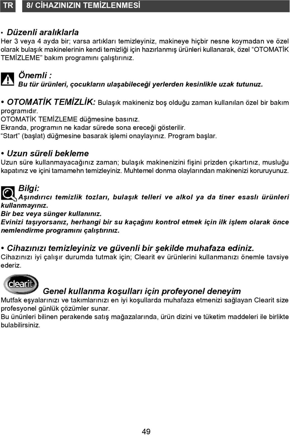 OTOMATÝK TEMÝZLÝK: Bulaþýk makineniz boþ olduðu zaman kullanýlan özel bir bakým programýdýr. OTOMATÝK TEMÝZLEME düðmesine basýnýz. Ekranda, programýn ne kadar sürede sona ereceði gösterilir.