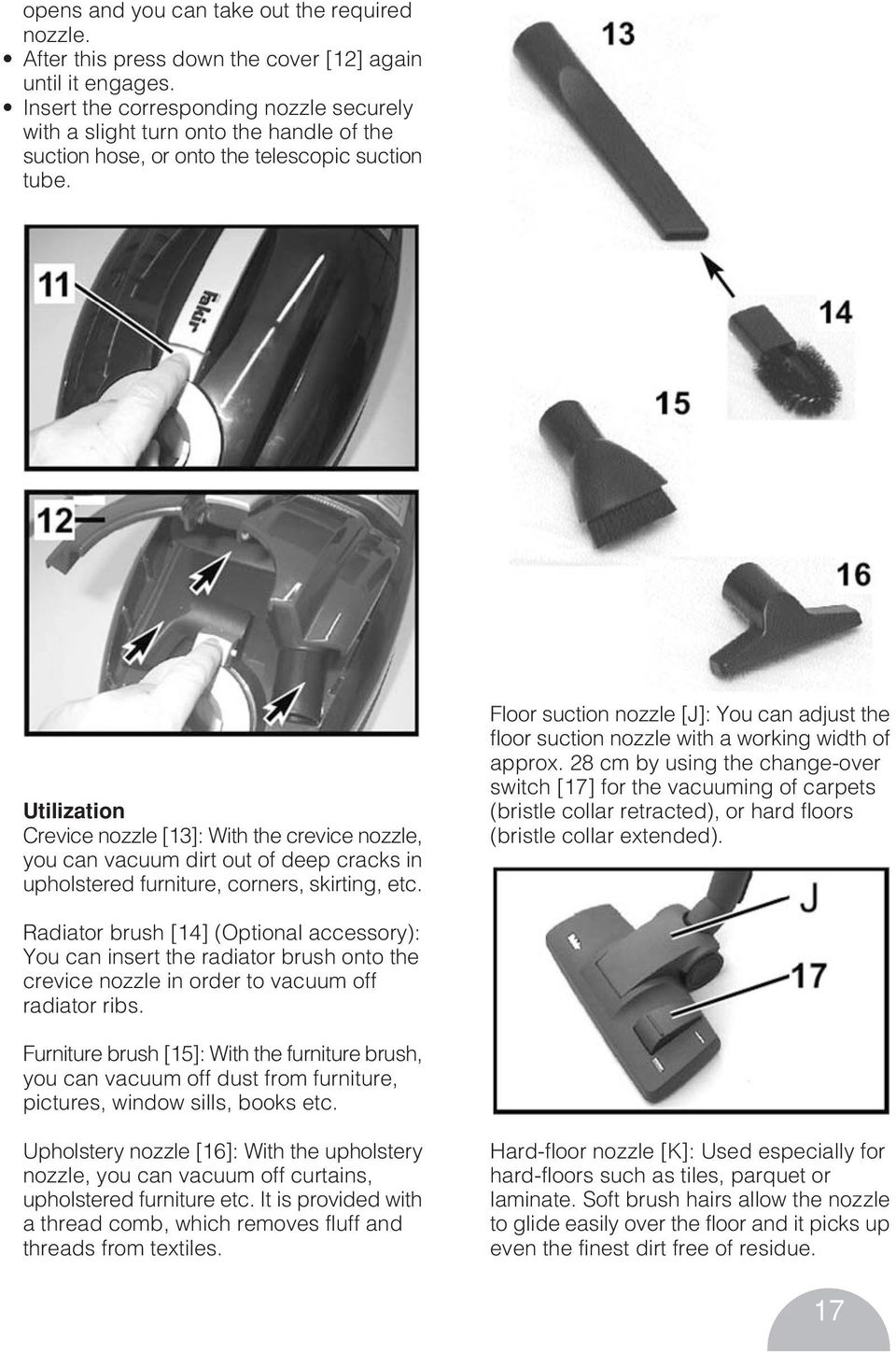 Utilization Crevice nozzle [13]: With the crevice nozzle, you can vacuum dirt out of deep cracks in upholstered furniture, corners, skirting, etc.