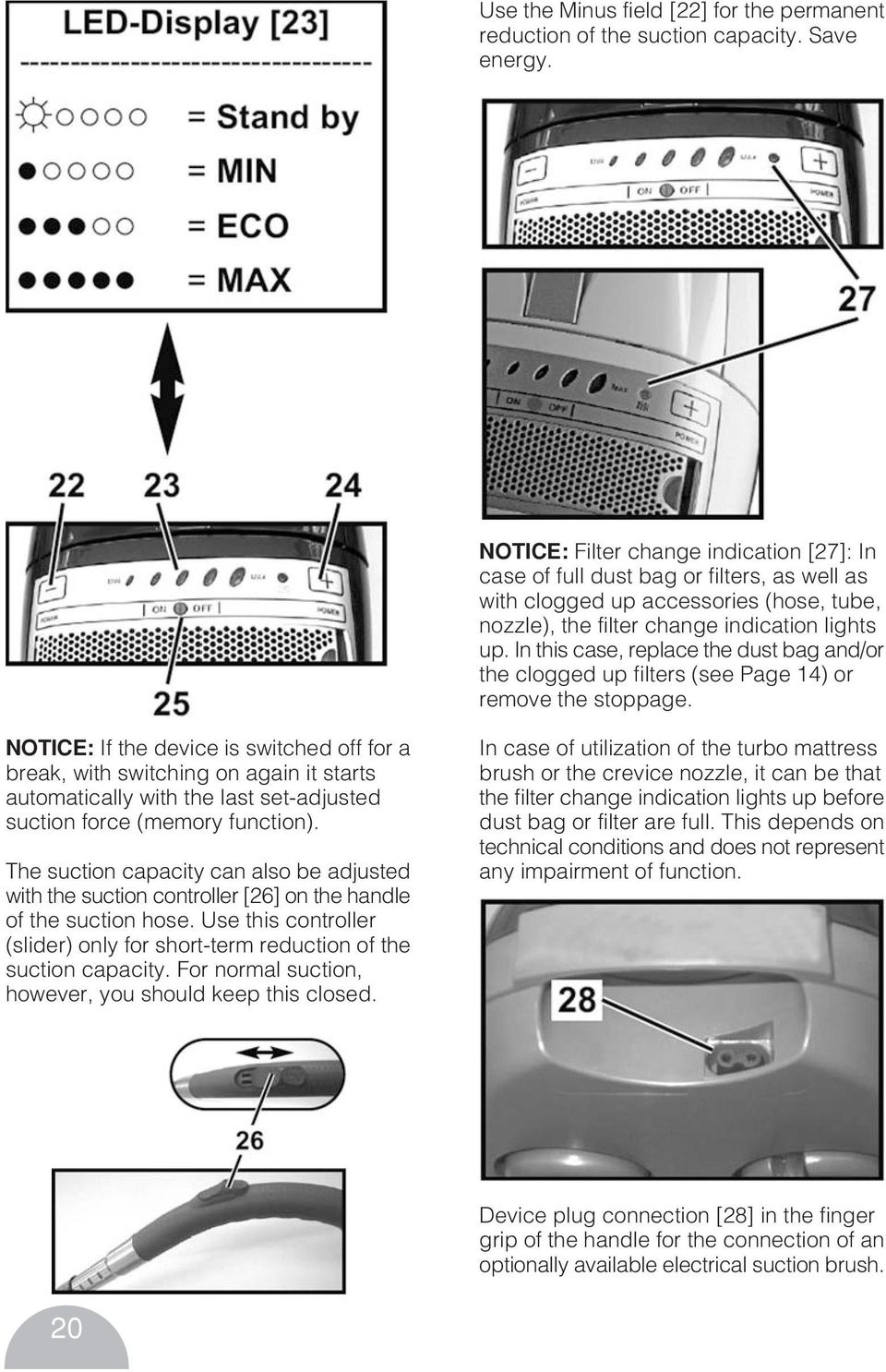 In this case, replace the dust bag and/or the clogged up filters (see Page 14) or remove the stoppage.