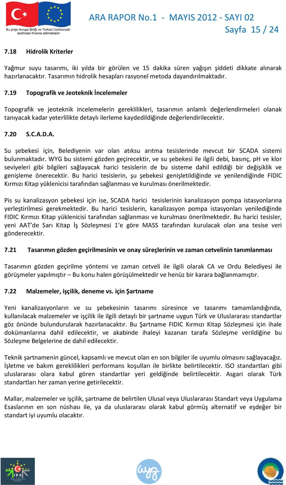 19 Topografik ve Jeoteknik İncelemeler Topografik ve jeoteknik incelemelerin gereklilikleri, tasarımın anlamlı değerlendirmeleri olanak tanıyacak kadar yeterlilikte detaylı ilerleme kaydedildiğinde