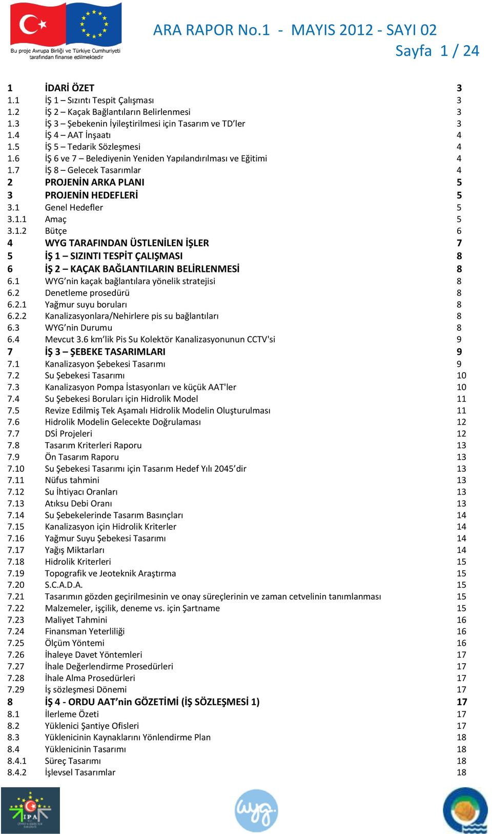 1.2 Bütçe 6 4 WYG TARAFINDAN ÜSTLENİLEN İŞLER 7 5 İŞ 1 SIZINTI TESPİT ÇALIŞMASI 8 6 İŞ 2 KAÇAK BAĞLANTILARIN BELİRLENMESİ 8 6.1 WYG nin kaçak bağlantılara yönelik stratejisi 8 6.