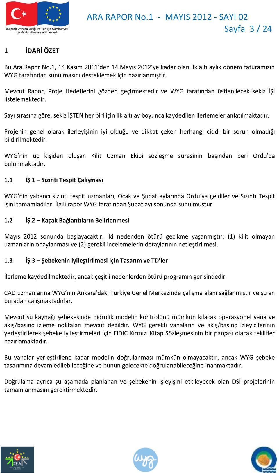 Sayı sırasına göre, sekiz İŞTEN her biri için ilk altı ay boyunca kaydedilen ilerlemeler anlatılmaktadır.