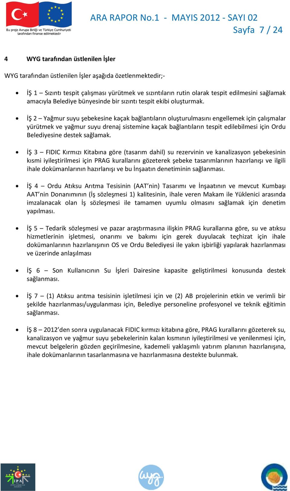 İŞ 2 Yağmur suyu şebekesine kaçak bağlantıların oluşturulmasını engellemek için çalışmalar yürütmek ve yağmur suyu drenaj sistemine kaçak bağlantıların tespit edilebilmesi için Ordu Belediyesine