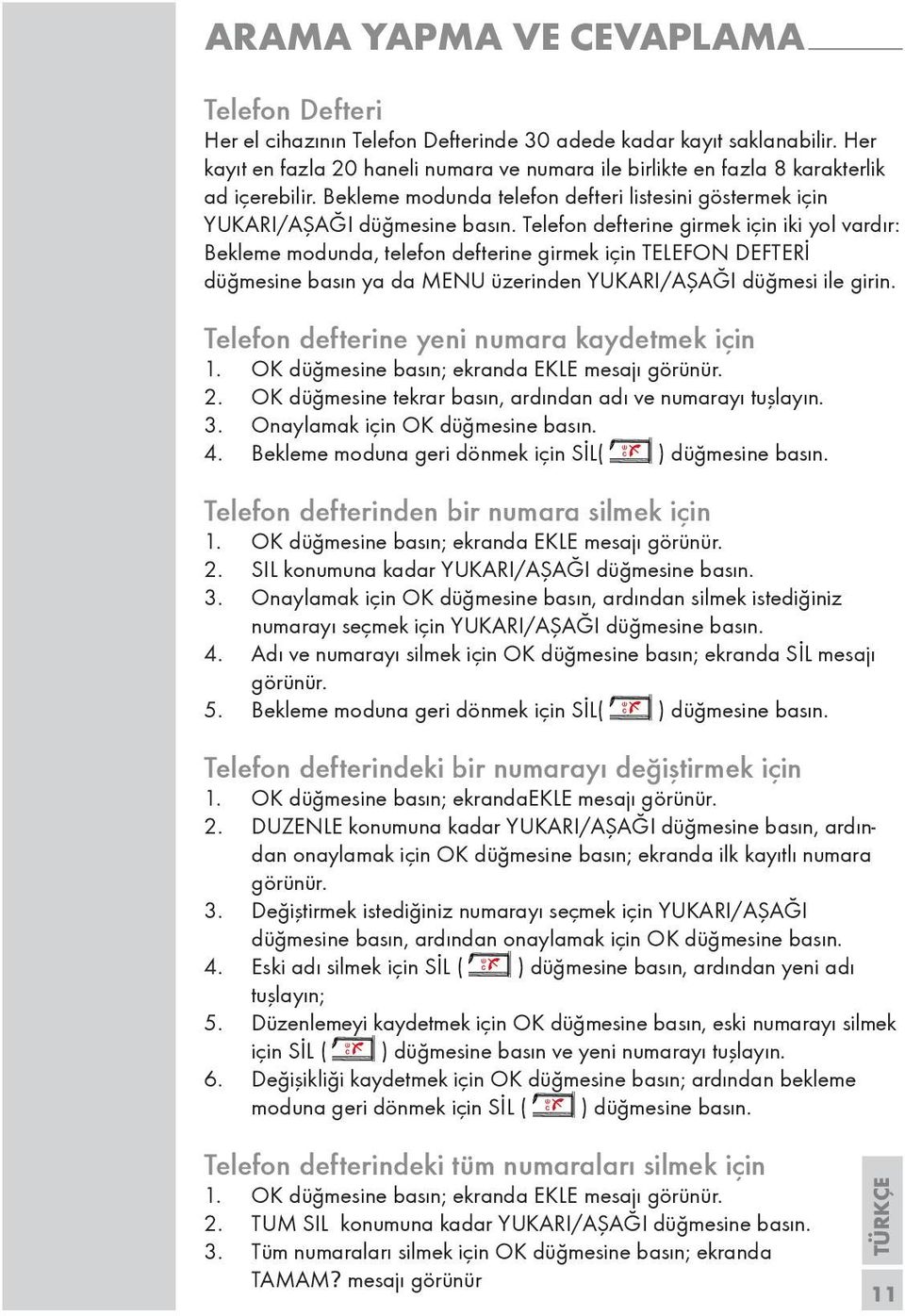 Telefon defterine girmek için iki yol vardır: Bekleme modunda, telefon defterine girmek için TELEFON DEFTERİ düğmesine basın ya da MENU üzerinden YUKARI/AŞAĞI düğmesi ile girin.