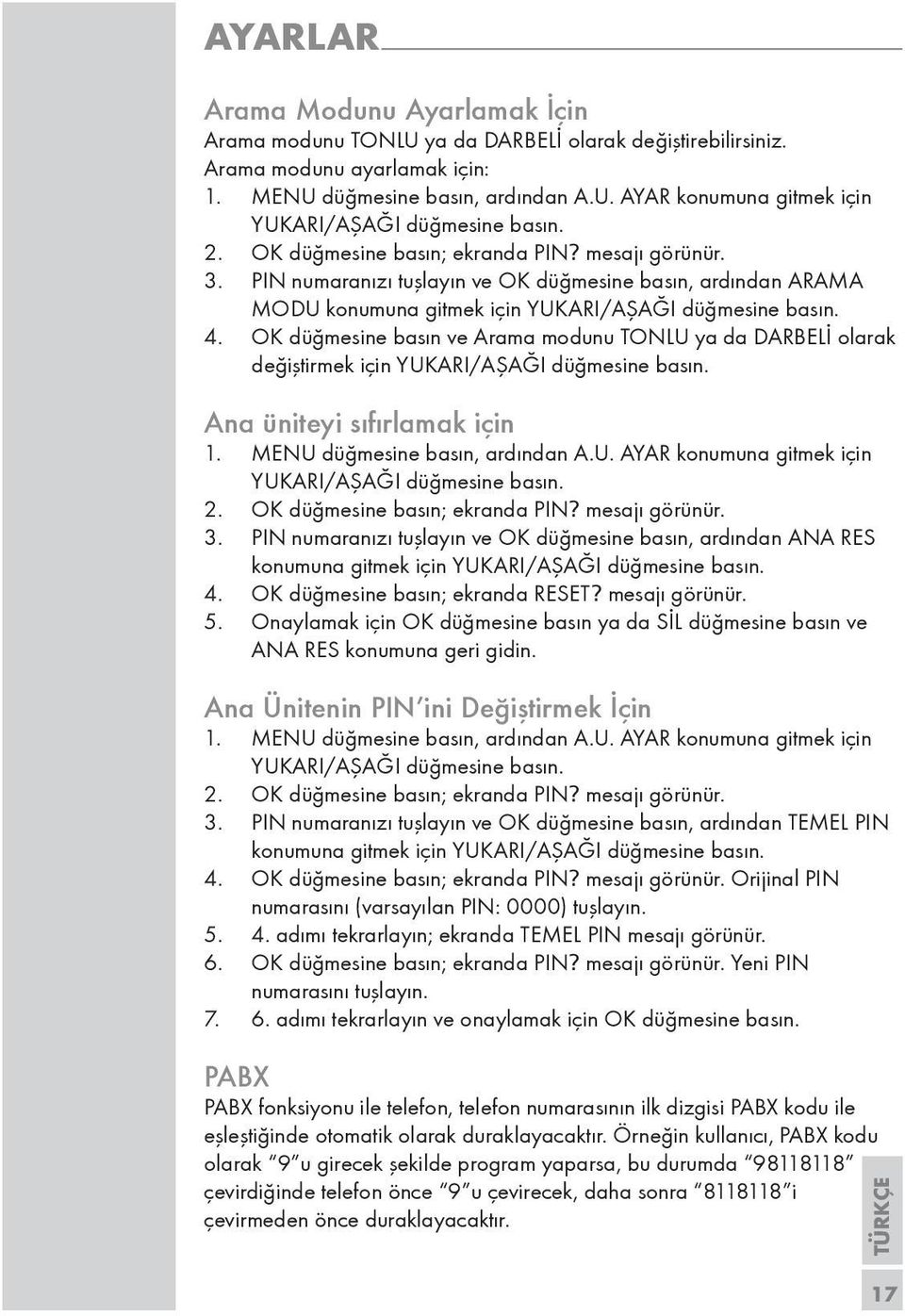 OK düğmesine basın ve Arama modunu TONLU ya da DARBELİ olarak değiştirmek için YUKARI/AŞAĞI düğmesine basın. Ana üniteyi sıfırlamak için 1. MENU düğmesine basın, ardından A.U. AYAR konumuna gitmek için YUKARI/AŞAĞI düğmesine basın.