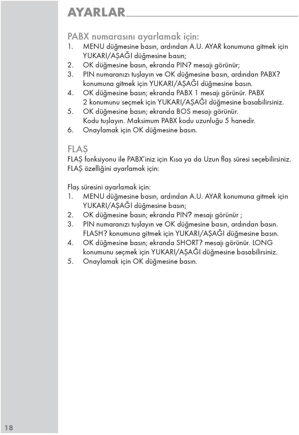 PABX 2 konumunu seçmek için YUKARI/AŞAĞI düğmesine basabilirsiniz. 5. OK düğmesine basın; ekranda BOS mesajı görünür. Kodu tuşlayın. Maksimum PABX kodu uzunluğu 5 hanedir. 6.