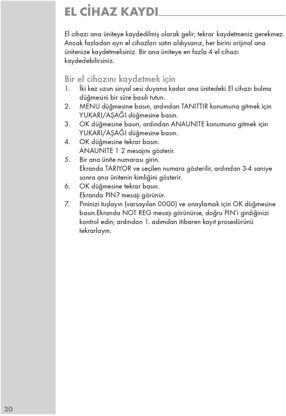 MENU düğmesine basın, ardından TANITTIR konumuna gitmek için YUKARI/AŞAĞI düğmesine basın. 3. OK düğmesine basın, ardından ANAUNITE konumuna gitmek için YUKARI/AŞAĞI düğmesine basın. 4.